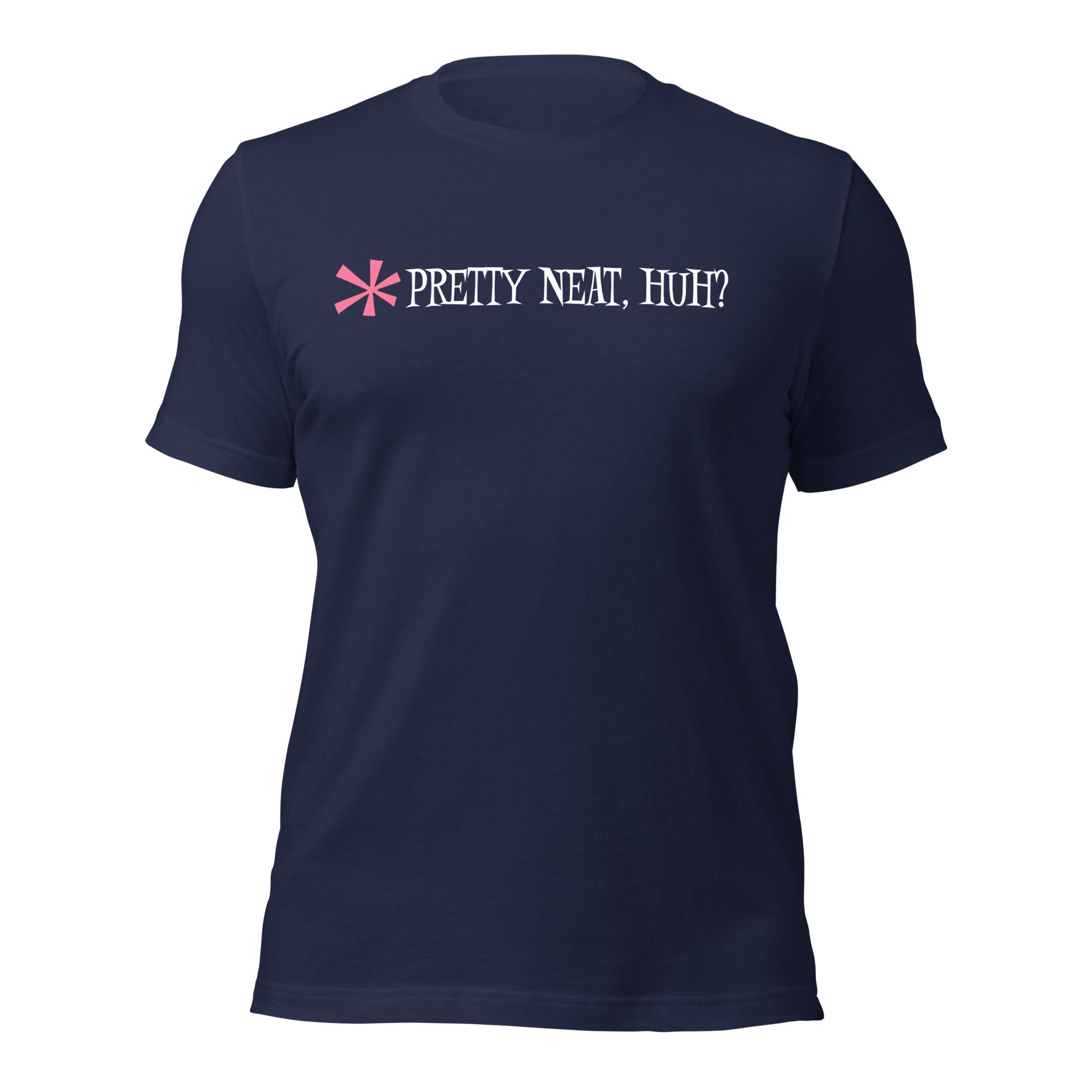 Pretty Neat, Huh? Unisex t-shirt